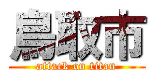 鳥取市 (attack on titan)