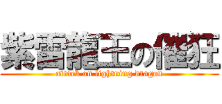 紫雷龍王の催狂 (attack on lightning dragon)
