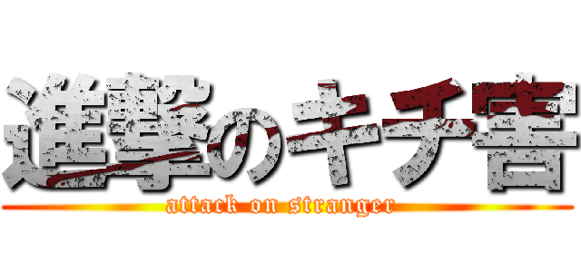 進撃のキチ害 (attack on stranger )