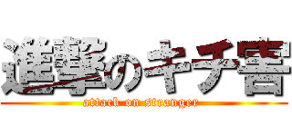 進撃のキチ害 (attack on stranger )