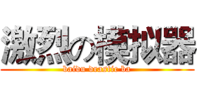 激烈の模拟器 (baidu drastic ba)