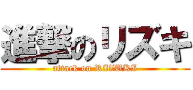 進撃のリズキ (attack on RIZUKI)