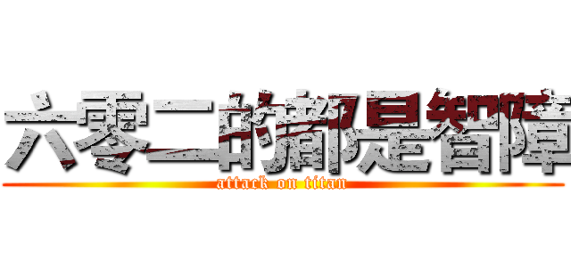 六零二的都是智障 (attack on titan)