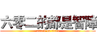 六零二的都是智障 (attack on titan)