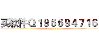 买软件Ｑ１９６６９４７１６２ (attack on titan)