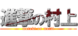 進撃の村上 (motoki on motti)