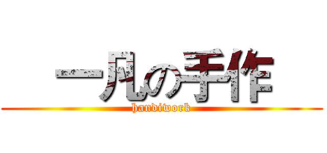    一凡の手作     (handiwork)