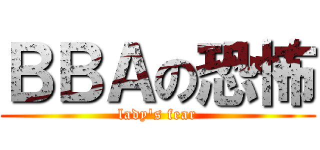 ＢＢＡの恐怖 (lady\'s fear)