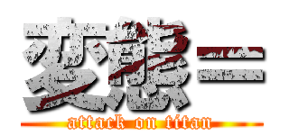 変態＝ (attack on titan)