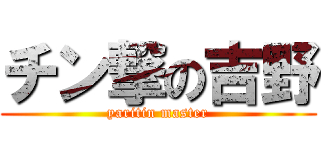 チン撃の吉野 (yaritin master)