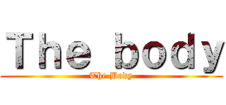 Ｔｈｅ ｂｏｄｙ (The Body)