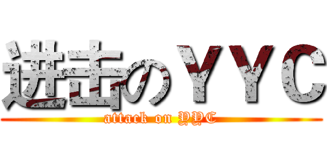 进击のＹＹＣ (attack on YYC)