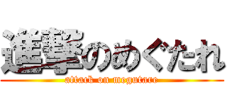 進撃のめぐたれ (attack on megutare)
