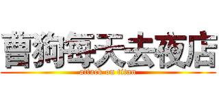 曹狗每天去夜店 (attack on titan)