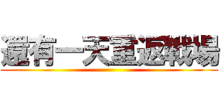 還有一天重返戰場 ()