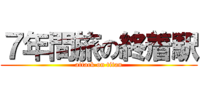 ７年間旅の終着駅 (attack on titan)