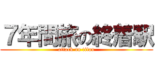 ７年間旅の終着駅 (attack on titan)