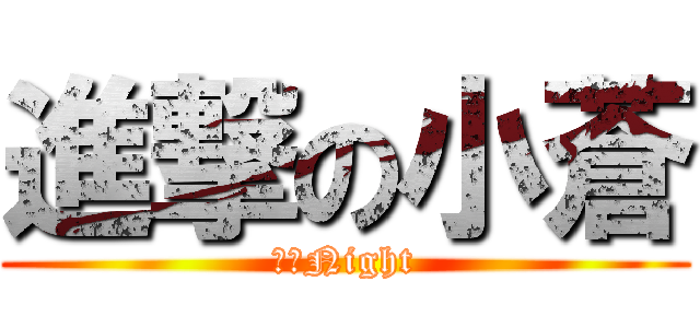 進撃の小蒼 (逆襲Night)