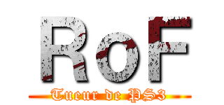 ＲｏＦ (Tueur de PS3)