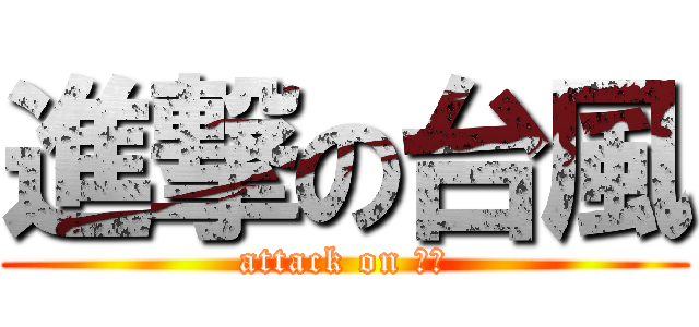 進撃の台風 (attack on 台風)