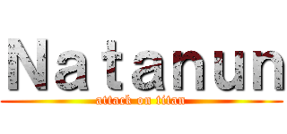 Ｎａｔａｎｕｎ (attack on titan)