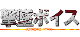 撃墜ボイス (shotgun voice)