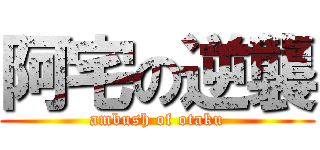 阿宅の逆襲 (ambush of otaku)
