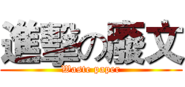 進擊の廢文 (Waste paper)