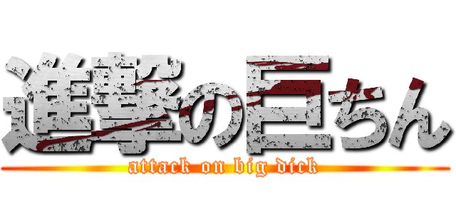 進撃の巨ちん (attack on big dick)