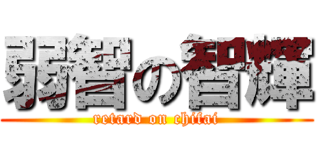 弱智の智輝 (retard on chifai)