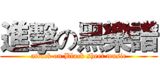進擊の黑樂譜 (attack on Black sheet music)