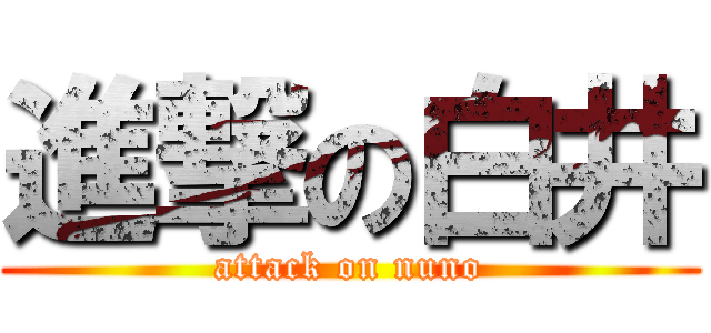 進撃の白井 (attack on nuno)