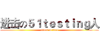 进击の５１ｔｅｓｔｉｎｇ人 (attack on titan)