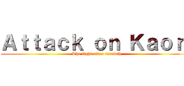 Ａｔｔａｃｋ ｏｎ Ｋａｏｒｉ (The fight after tarawih)