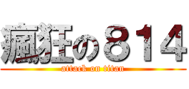瘋狂の８１４ (attack on titan)