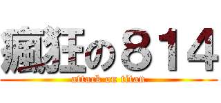 瘋狂の８１４ (attack on titan)