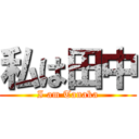 私は田中 (I am Tanaka)