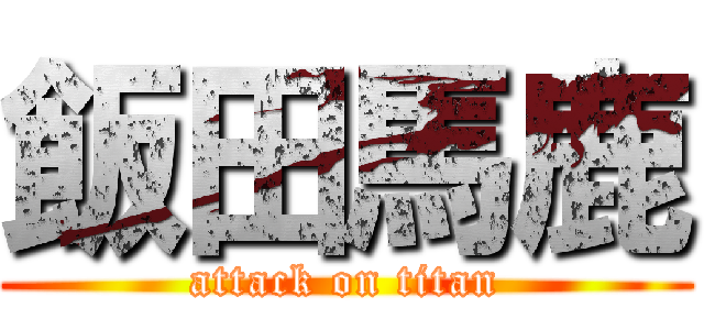 飯田馬鹿 (attack on titan)