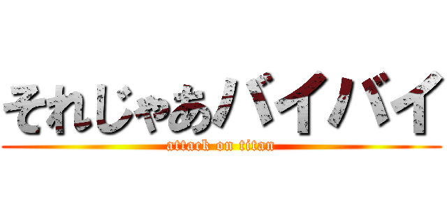 それじゃあバイバイ (attack on titan)