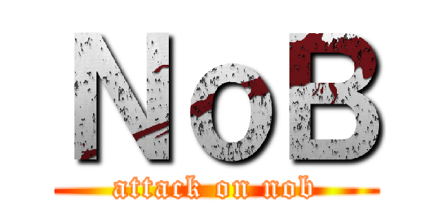 ＮｏＢ (attack on nob)