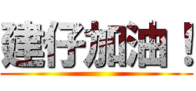 建仔加油！ ()