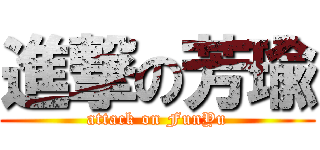進撃の芳瑜 (attack on FunYu)
