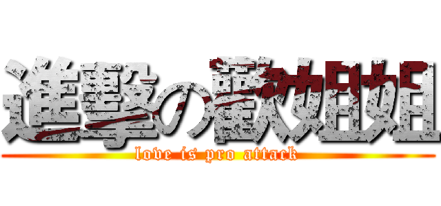 進擊の歡姐姐 (love is pro attack)