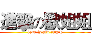 進擊の歡姐姐 (love is pro attack)