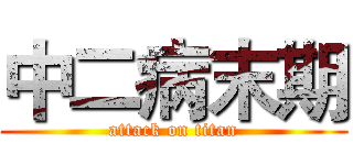 中二病末期 (attack on titan)