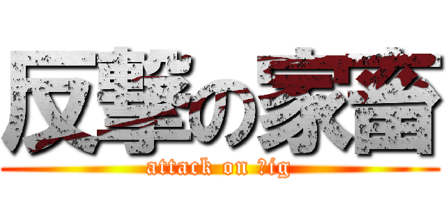 反撃の家畜 (attack on ｐig)