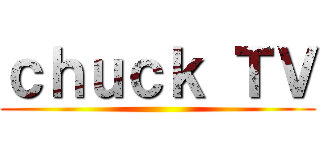 ｃｈｕｃｋ ＴＶ ()
