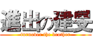 進出の建旻 (turnover the brother)