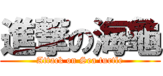 進撃の海龜 (Attack on Sea turtle)