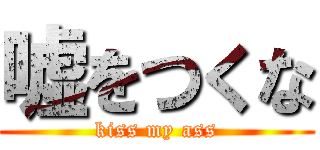 嘘をつくな (kiss my ass)